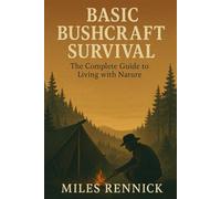 Basic Bushcraft Survival: The Complete Guide to Living with Nature