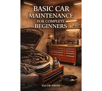 Basic Car Maintenance for Complete Beginners: Your Step-by-Step Guide to Saving Money and Keeping Your Vehicle Running Safely