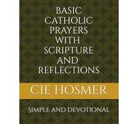 Basic Catholic Prayers with Scripture and Reflections: Simple and Devotional