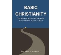 Basic Christianity: Foundations of Faith for Following Jesus Today: A Practical Guide to Understanding the Bible, Salvation, and the Christian Life (Basic Christianity Series)