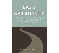 Basic Christianity: Living Out a Faith That Works: A Bible Study Through the Book of James (Basic Christianity Series)