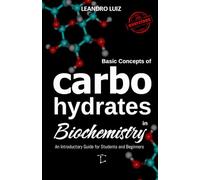 Basic Concepts of Carbohydrates in Biochemistry: An Introductory Guide for Students and Beginners : Sugars, Starch, and Dietary Fiber Explained Simply