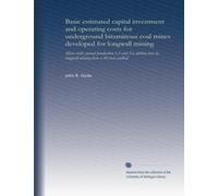 Basic estimated capital investment and operating costs for underground bituminous coal mines developed for longwall mining: Mines with annual ... by longwall mining from a 48-inch coalbed