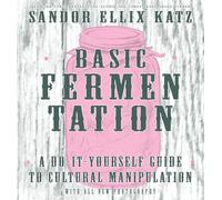 Basic Fermentation: A Do-It-Yourself Guide to Cultural Manipulation (Good Life)