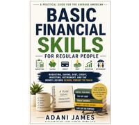 BASIC FINANCIAL SKILLS FOR REGULAR PEOPLE: Budgeting, Saving, Debt, Credit, Investing, Retirement, and the Money Lessons School Forgot to Teach
