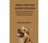 BASIC FIRST AID GUIDE FOR DOGS: Quick and Simple Steps to Handling Emergencies and Keeping Your Dogs Safe