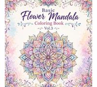 Basic Flower Mandalas coloring book! Vol.3: 30 Calming Flower Art Patterns for Beginners