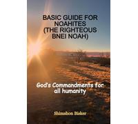 BASIC GUIDE FOR NOAHITES (THE RIGHTEOUS BNEI NOAH) - God’s Commandments for all humanity