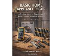 Basic Home Appliance Repair: A Practical Guide to Diagnosing and Fixing Common Household Appliances