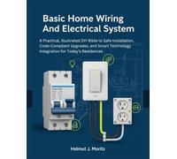 Basic Home Wiring And Electrical System: A Practical, Illustrated DIY Bible To Safe Installation, Code-Compliant Upgrades, And Smart Technology ... Today's Residences (The How-to DIY Bibles)