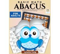 Basic Math Abacus Workbook for Adults: Addition & Subtraction, Builds Confidence and Promotes Critical Thinking (Abacus Math for Adults)