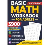 Basic Math Workbook for Adults: 3900 Large Print Double-Digit Math Problems in Addition, Subtraction, Multiplication & Division Practice with Mixed Review and Answer Keys for Seniors