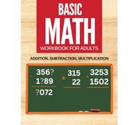 Basic Math Workbook for Adults: Math Homework Practice Workbook For Adults, Addition, Subtraction, and Multiplication Exercises, Perfect for Elderly ... Looking to Refresh Basic Arithmetic Skills
