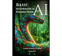 Basic Mathematical Foundations of AI: Hands on with Python (Mastering Machine Learning)