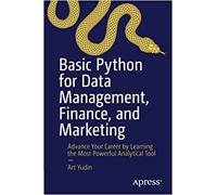 Basic Python for Data Management Finance and Marketing: Advance Your Career by Learning the Most Powerful Analytical Tool