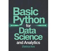 Basic Python for Data Science and Analytics: A Beginner’s Guide to Mastering Analysis, Visualization, Predictive Modeling