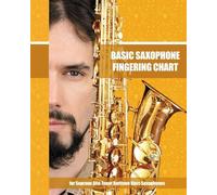 Basic Saxophone Fingering Chart: for Soprano, Alto, Tenor, Baritone, Bass Saxophones