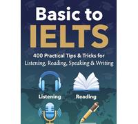 Basic to IELTS: 400 Practical Tips & Tricks for Listening, Reading, Speaking & Writing - Your Complete Guide to Band 7+