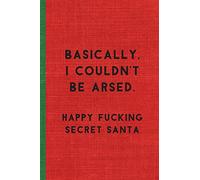 BASICALLY, I COULDN'T BE ARSED. HAPPY FUCKING SECRET SANTA: Humorous Christmas Notebook/ Lined Journal / Ideal Christmas or Secret Santa Gift, 120 pages. Funny naughty rude gag.