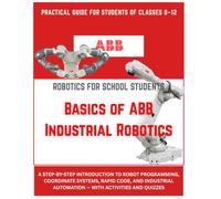 Basics of ABB Industrial Robotics for School Students: A Beginner's Guide to Robot Programming, RAPID, and Industrial Automation for Classes 8-12 (ABB Industrial Robotics Mastery Series)
