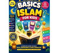 Basics of Islam for Kids: Teach Your Child About Allah, Salah, Quran, Belief, Prayer, Duas & Good Manners the Easy Way | Simple Lessons, Daily Duas, ... to Build Faith & Good Behavior (Ages 4-10)