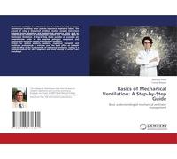 Basics of Mechanical Ventilation: A Step-by-Step Guide: Basic understanding of mechanical ventilator management
