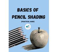 Basics of Pencil Shading: Includes all the beginner level shading techniques: From Beginner to Artist in no time (A Practical Guide)