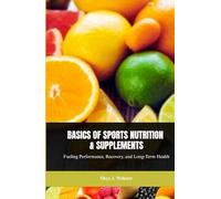 BASICS OF SPORTS NUTRITION AND SUPPLEMENTS: Fueling Performance, Recovery, and Long-Term Health