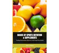 BASICS OF SPORTS NUTRITION AND SUPPLEMENTS: Fueling Performance, Recovery, and Long-Term Health