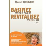 Basifiez votre corps revitalisez votre vie: La cle de votre sante au naturel votre guide complet pour retrouver votre equilibre acido-basique et une sante optimale