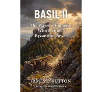 Basil II: The Warrior Emperor Who Defined Byzantine Power (Byzantium Revisited)