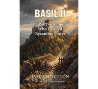 Basil II: The Warrior Emperor Who Defined Byzantine Power (Byzantium Revisited)
