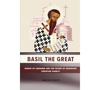 Basil the Great: Bishop of Caesarea and the Father of Organized Christian Charity (The Church Fathers and Mothers)