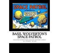 Basil Wolverton's Space Patrol: Selected Stories From Amazing Mystery Funnies - All Stories - No Ads