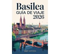BASILEA GUÍA DE VIAJE 2026: Planifica un viaje organizado y enriquecedor por la capital cultural de Suiza con itinerarios claros y consejos prácticos