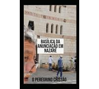 BASÍLICA DA ANUNCIAÇÃO EM NAZARÉ: TERRAS BÍBLICAS