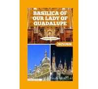 Basilica of Our Lady of Guadalupe Travel Guide: Discover the Heart of Mexican Faith, History, and Culture (Global Adventure)