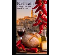 Basilicata: A Rough Land with a Heart of Gold: Traditions, Recipes and Local Products