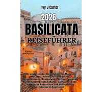 BASILICATA REISEFÜHRER 2026: Ihr umfassender Reiseführer für Matera, Maratea , mittelalterliche Dörfer, Bergabenteuer, Küstenlandschaften, regionale ... Autoreisen und authentische Erlebnisse in Süd