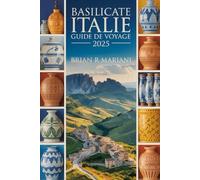 BASILICATE ITALIE GUIDE DE VOYAGE 2025: Découvrez les joyaux cachés du sud de l'Italie carte interactive, checklist complète et conseils d'initiés ... Authentiques : Guidez par les habitants)