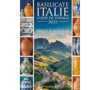 BASILICATE ITALIE GUIDE DE VOYAGE 2025: Découvrez les joyaux cachés du sud de l'Italie carte interactive, checklist complète et conseils d'initiés ... Authentiques : Guidez par les habitants)