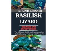 BASILISK LIZARD: The Ultimate Guide to Understanding, Caring for, and Thriving with Your Pet
