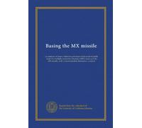 Basing the MX missile: an analysis of issues related to potential withdrawal of public lands for multiple protective structure (MPS) basin g of the MX ... with a recommended alternative : a report