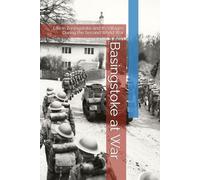 Basingstoke at War: Life in Basingstoke and Its Villages During the Second World War