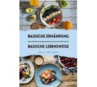 Basische Ernährung & Basische Lebensweise: Dein Schlüssel Zur Säur
