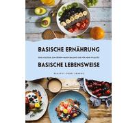 Basische Ernährung & Basische Lebensweise: Dein Schlüssel zur Säuren-Basen-Balance und mehr Vitalität