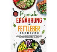 Basische Ernährung und Fettleber Kochbuch: Das große 2-in-1-Buch mit leckeren Rezepten für eine ausgeglichene Säure-Basen-Balance und zur Entlastung der Leber. Natürlich entgiften mit Genuss!