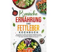 Basische Ernährung und Fettleber Kochbuch: Das große 2-in-1-Buch mit leckeren Rezepten für eine ausgeglichene Säure-Basen-Balance und zur Entlastung der Leber. Natürlich entgiften mit Genuss!