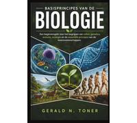 BASISPRINCIPES VAN DE BIOLOGIE: Een beginnersgids voor het begrijpen van cellen, genetica, evolutie, ecologie en de essentiële principes van de levenswetenschappen