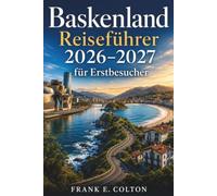 Baskenland Reiseführer 2026-2027 für Erstbesucher: Bilbao, San Sebastián, Pintxos, Küstendörfer, Roadtrips, lokale Kultur, Karten, Budgettipps und 7-Tage-Reisepläne